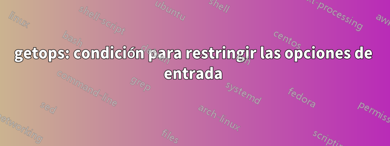 getops: condición para restringir las opciones de entrada