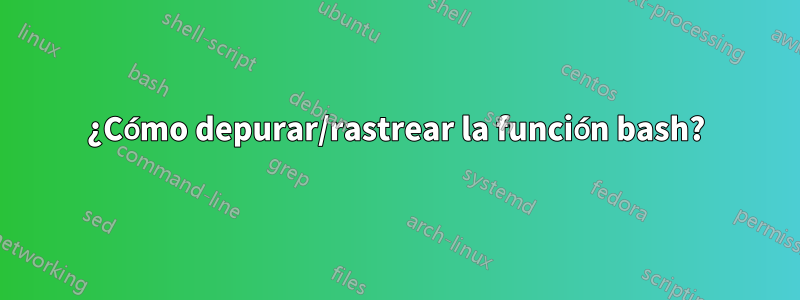 ¿Cómo depurar/rastrear la función bash?