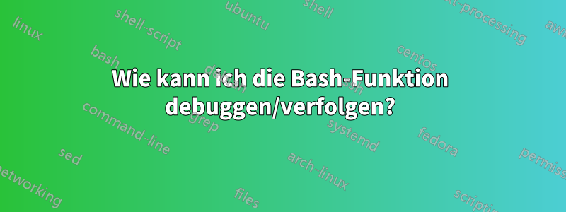 Wie kann ich die Bash-Funktion debuggen/verfolgen?