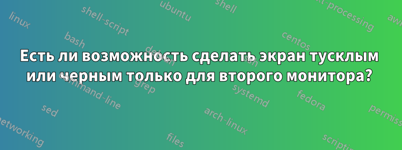 Есть ли возможность сделать экран тусклым или черным только для второго монитора?