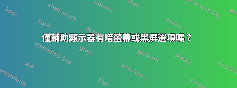 僅輔助顯示器有暗螢幕或黑屏選項嗎？