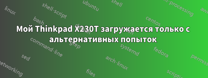 Мой Thinkpad X230T загружается только с альтернативных попыток