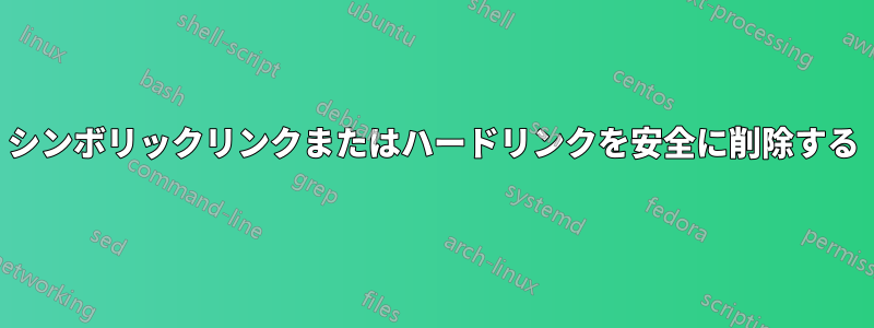 シンボリックリンクまたはハードリンクを安全に削除する