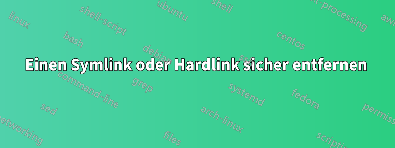 Einen Symlink oder Hardlink sicher entfernen