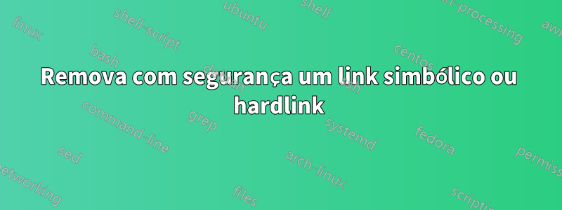 Remova com segurança um link simbólico ou hardlink