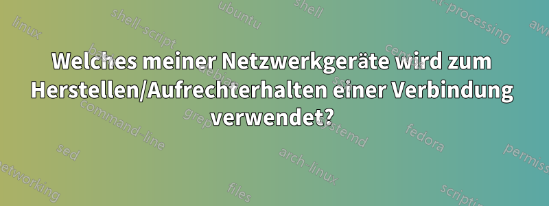 Welches meiner Netzwerkgeräte wird zum Herstellen/Aufrechterhalten einer Verbindung verwendet?