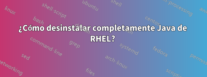 ¿Cómo desinstalar completamente Java de RHEL?