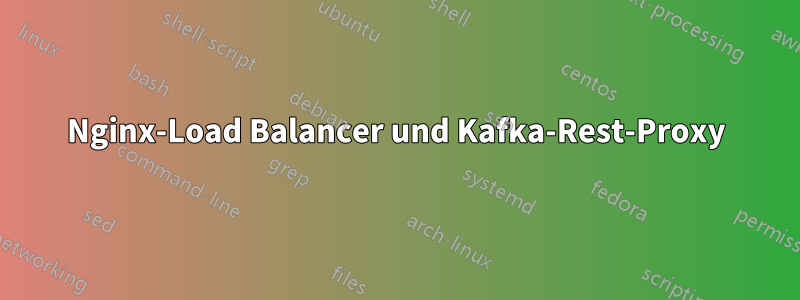 Nginx-Load Balancer und Kafka-Rest-Proxy