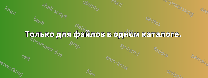 Только для файлов в одном каталоге.