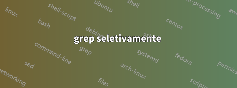 grep seletivamente