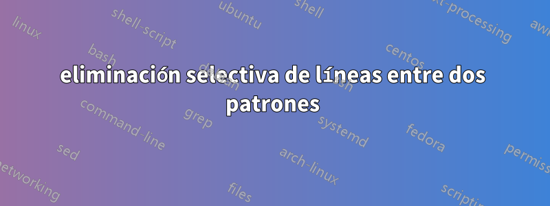 eliminación selectiva de líneas entre dos patrones