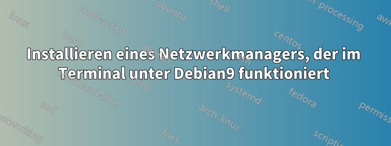 Installieren eines Netzwerkmanagers, der im Terminal unter Debian9 funktioniert