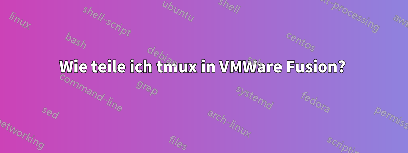 Wie teile ich tmux in VMWare Fusion?