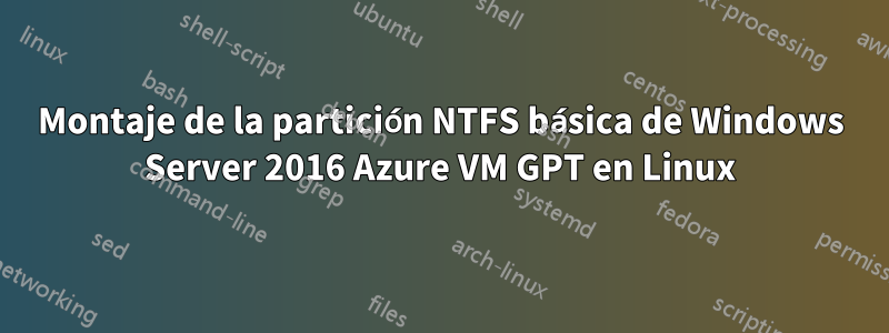 Montaje de la partición NTFS básica de Windows Server 2016 Azure VM GPT en Linux