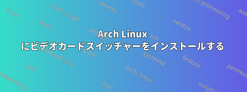 Arch Linux にビデオカードスイッチャーをインストールする