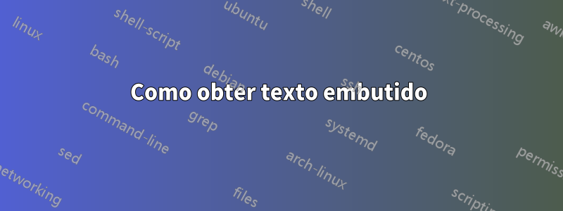 Como obter texto embutido