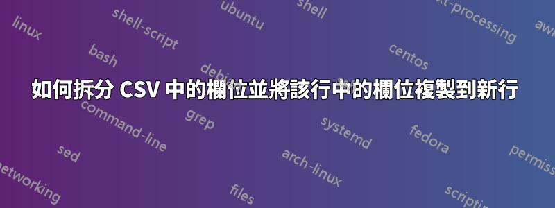 如何拆分 CSV 中的欄位並將該行中的欄位複製到新行