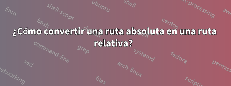 ¿Cómo convertir una ruta absoluta en una ruta relativa? 