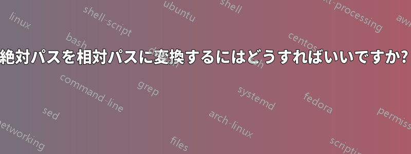 絶対パスを相対パスに変換するにはどうすればいいですか? 