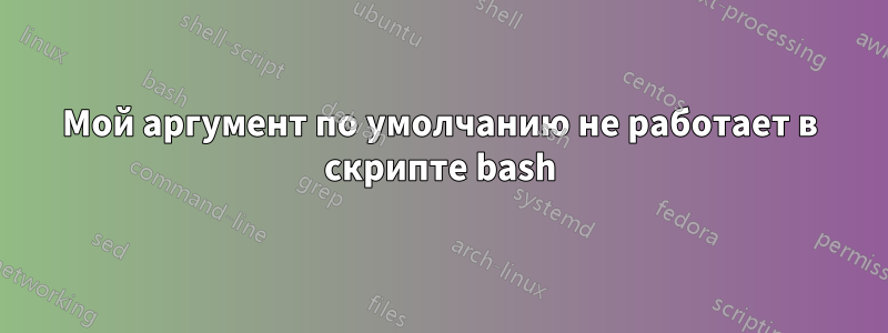 Мой аргумент по умолчанию не работает в скрипте bash