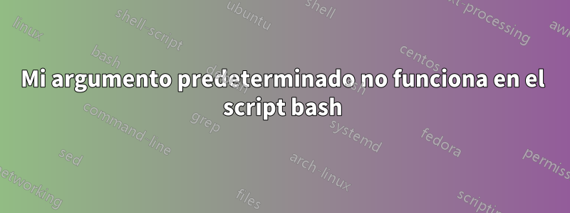 Mi argumento predeterminado no funciona en el script bash