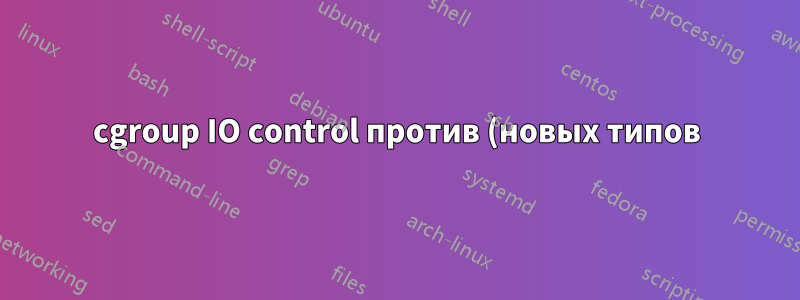 cgroup IO control против (новых типов) Linux AIO