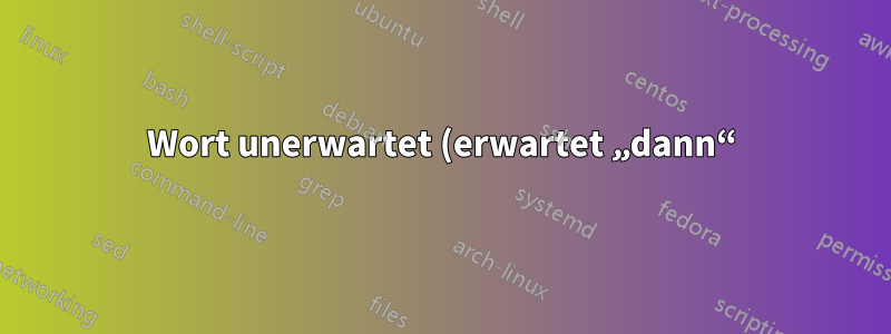 Wort unerwartet (erwartet „dann“) im Bash-Skript