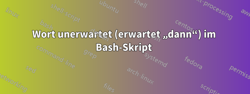 Wort unerwartet (erwartet „dann“) im Bash-Skript