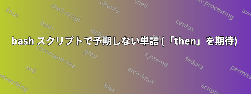 bash スクリプトで予期しない単語 (「then」を期待)