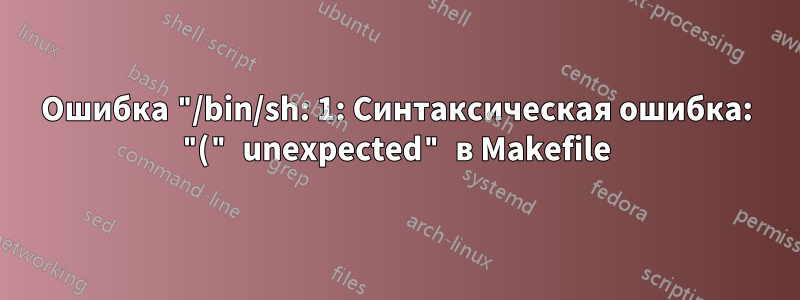 Ошибка "/bin/sh: 1: Синтаксическая ошибка: "(" unexpected" в Makefile