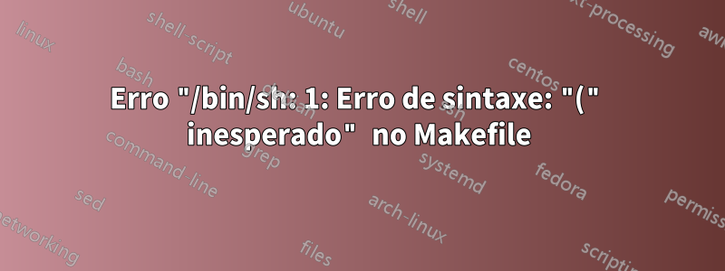 Erro "/bin/sh: 1: Erro de sintaxe: "(" inesperado" no Makefile