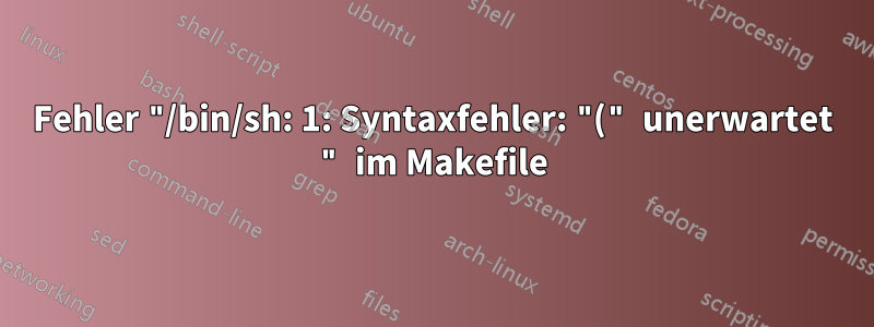 Fehler "/bin/sh: 1: Syntaxfehler: "(" unerwartet " im Makefile