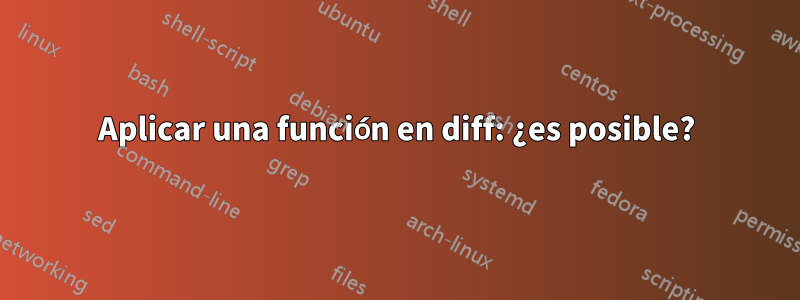 Aplicar una función en diff: ¿es posible?