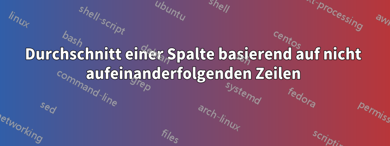 Durchschnitt einer Spalte basierend auf nicht aufeinanderfolgenden Zeilen