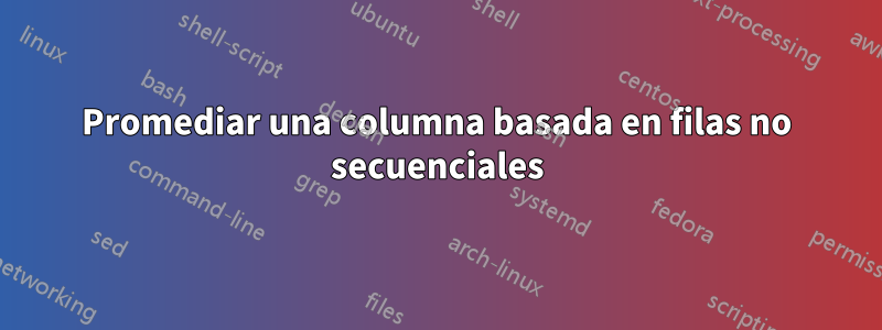 Promediar una columna basada en filas no secuenciales