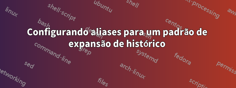 Configurando aliases para um padrão de expansão de histórico