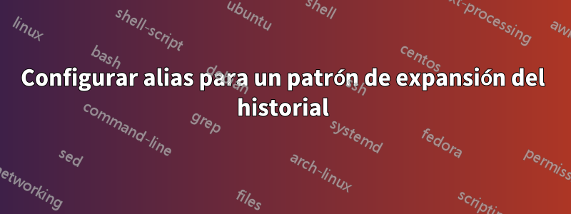 Configurar alias para un patrón de expansión del historial