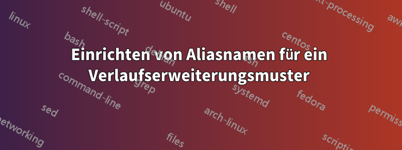 Einrichten von Aliasnamen für ein Verlaufserweiterungsmuster