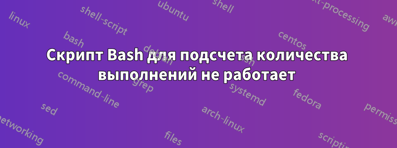 Скрипт Bash для подсчета количества выполнений не работает