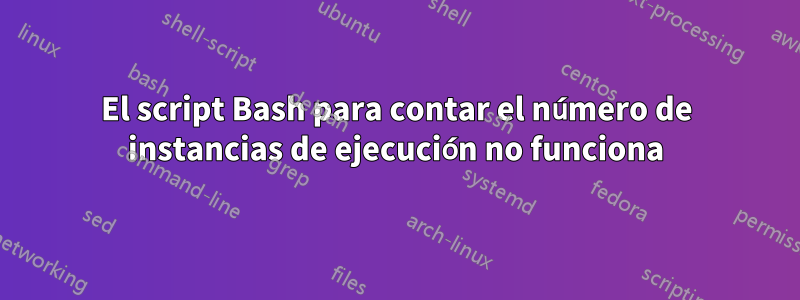 El script Bash para contar el número de instancias de ejecución no funciona