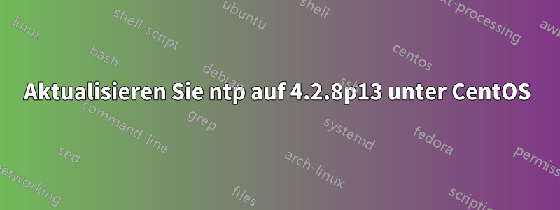 Aktualisieren Sie ntp auf 4.2.8p13 unter CentOS