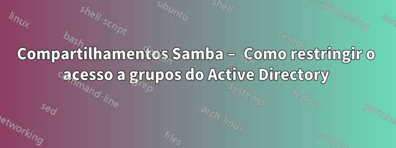 Compartilhamentos Samba – Como restringir o acesso a grupos do Active Directory