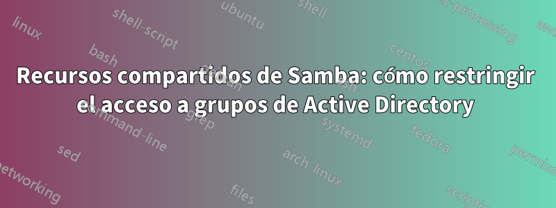 Recursos compartidos de Samba: cómo restringir el acceso a grupos de Active Directory