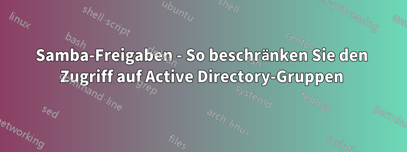 Samba-Freigaben - So beschränken Sie den Zugriff auf Active Directory-Gruppen