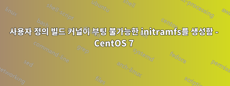 사용자 정의 빌드 커널이 부팅 불가능한 initramfs를 생성함 - CentOS 7