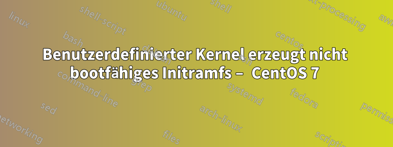 Benutzerdefinierter Kernel erzeugt nicht bootfähiges Initramfs – CentOS 7