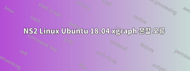 NS2 Linux Ubuntu 18.04 xgraph 분할 오류