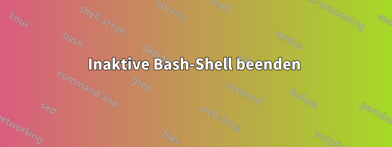 Inaktive Bash-Shell beenden