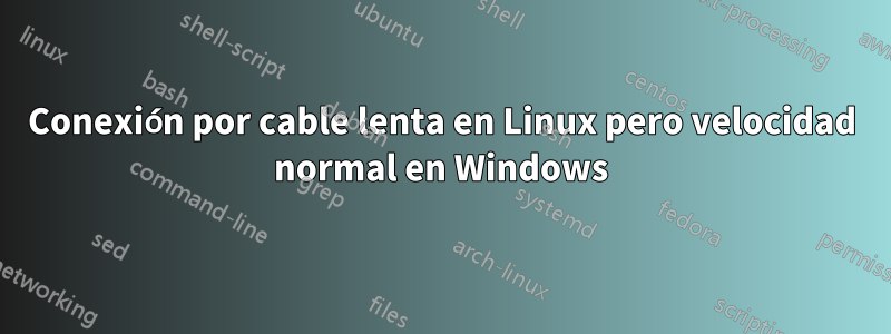 Conexión por cable lenta en Linux pero velocidad normal en Windows