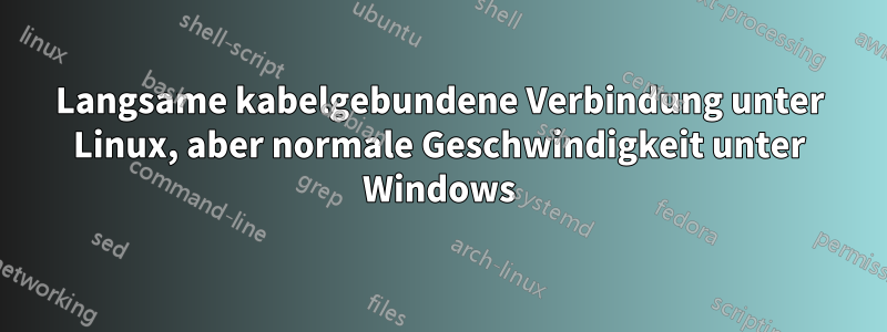 Langsame kabelgebundene Verbindung unter Linux, aber normale Geschwindigkeit unter Windows